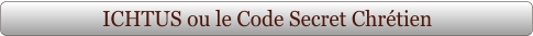 ICHTUS ou le Code Secret Chrétien