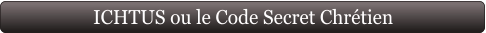 ICHTUS ou le Code Secret Chrétien