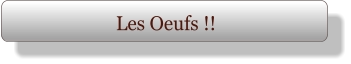Les Oeufs !!
