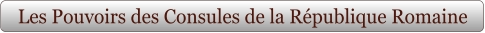 Les Pouvoirs des Consules de la République Romaine