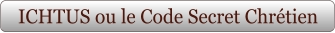 ICHTUS ou le Code Secret Chrétien