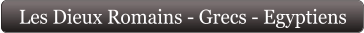 Les Dieux Romains - Grecs - Egyptiens