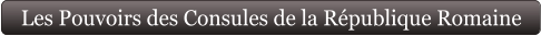 Les Pouvoirs des Consules de la République Romaine