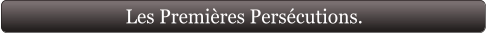 Les Premières Persécutions.