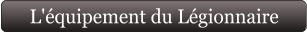 L'équipement du Légionnaire