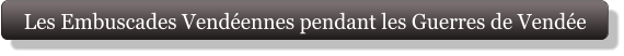 Les Embuscades Vendéennes pendant les Guerres de Vendée