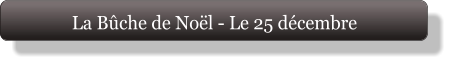 La Bûche de Noël - Le 25 décembre