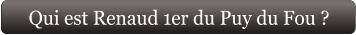 Qui est Renaud 1er du Puy du Fou ?