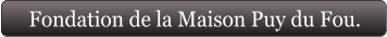 Fondation de la Maison Puy du Fou.