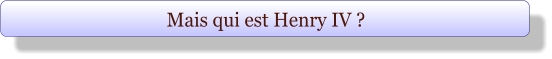 Mais qui est Henry IV ?