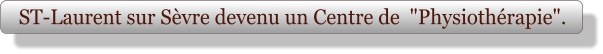 ST-Laurent sur Sèvre devenu un Centre de  "Physiothérapie".