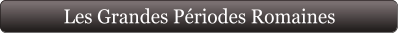 Les Grandes Périodes Romaines