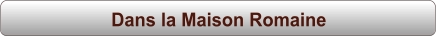 Dans la Maison Romaine