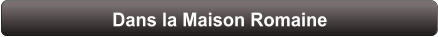 Dans la Maison Romaine