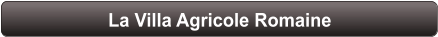 La Villa Agricole Romaine