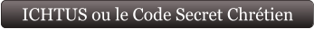 ICHTUS ou le Code Secret Chrétien