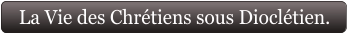 La Vie des Chrétiens sous Dioclétien.
