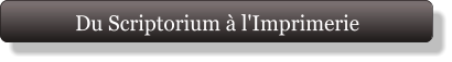 Du Scriptorium à l'Imprimerie