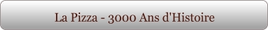 La Pizza - 3000 Ans d'Histoire