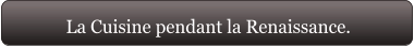 La Cuisine pendant la Renaissance.