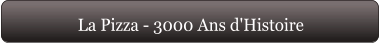 La Pizza - 3000 Ans d'Histoire