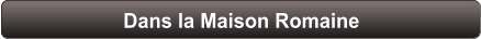 Dans la Maison Romaine