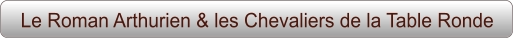 Le Roman Arthurien & les Chevaliers de la Table Ronde