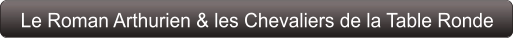 Le Roman Arthurien & les Chevaliers de la Table Ronde