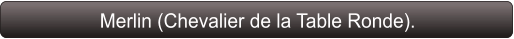 Merlin (Chevalier de la Table Ronde).