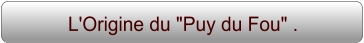 L'Origine du "Puy du Fou" .