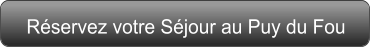 Réservez votre Séjour au Puy du Fou