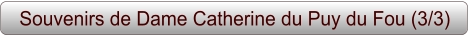 Souvenirs de Dame Catherine du Puy du Fou (3/3)