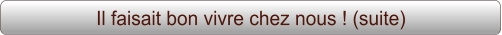 Il faisait bon vivre chez nous ! (suite)