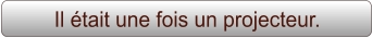 Il était une fois un projecteur.