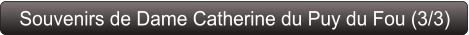 Souvenirs de Dame Catherine du Puy du Fou (3/3)