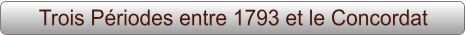 Trois Périodes entre 1793 et le Concordat