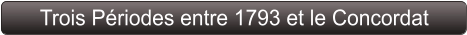 Trois Périodes entre 1793 et le Concordat