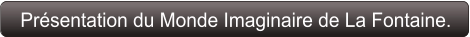 Présentation du Monde Imaginaire de La Fontaine.