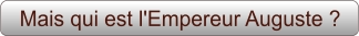 Mais qui est l'Empereur Auguste ?