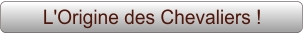 L'Origine des Chevaliers !
