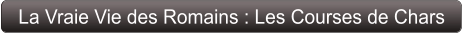 La Vraie Vie des Romains : Les Courses de Chars