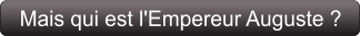 Mais qui est l'Empereur Auguste ?