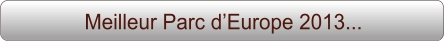 Meilleur Parc d’Europe 2013...
