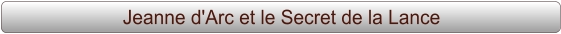 Jeanne d'Arc et le Secret de la Lance