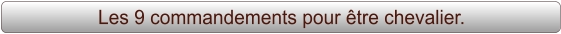 Les 9 commandements pour être chevalier.