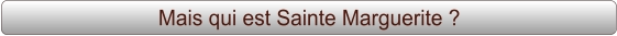 Mais qui est Sainte Marguerite ?