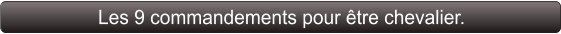 Les 9 commandements pour être chevalier.