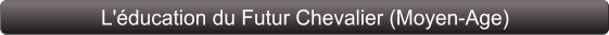 L'éducation du Futur Chevalier (Moyen-Age)