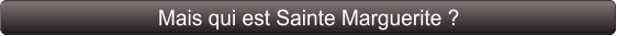 Mais qui est Sainte Marguerite ?