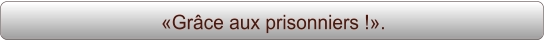 «Grâce aux prisonniers !».